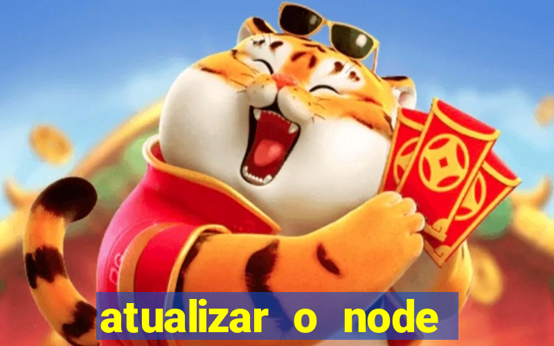 atualizar o node no windows